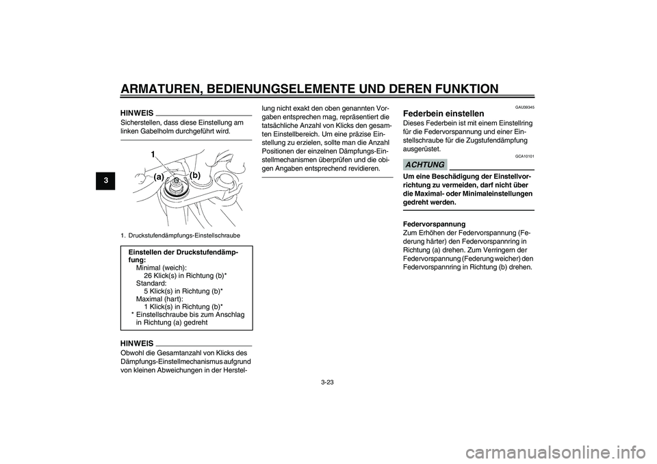YAMAHA FZ1-N 2011  Betriebsanleitungen (in German) ARMATUREN, BEDIENUNGSELEMENTE UND DEREN FUNKTION
3-23
3
HINWEISSicherstellen, dass diese Einstellung am 
linken Gabelholm durchgeführt wird.HINWEISObwohl die Gesamtanzahl von Klicks des 
Dämpfungs-E