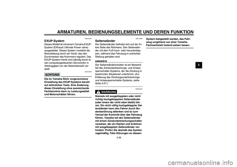 YAMAHA FZ1-N 2011  Betriebsanleitungen (in German) ARMATUREN, BEDIENUNGSELEMENTE UND DEREN FUNKTION
3-26
3
GAU41941
EXUP-System Dieses Modell ist mit einem Yamaha EXUP-
System (EXhaust Ultimate Power valve) 
ausgestattet. Dieses System verstärkt die 