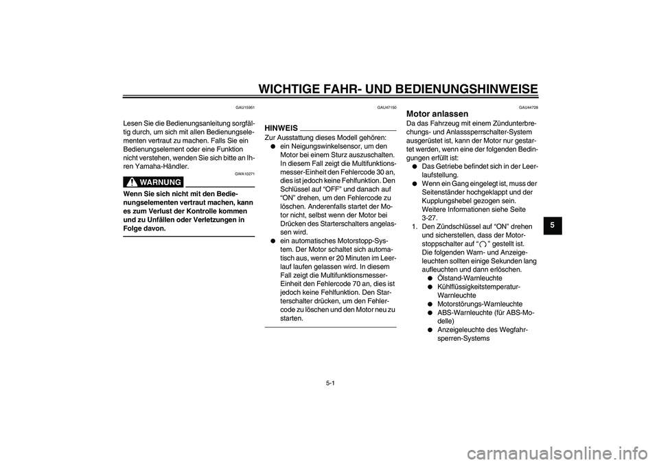 YAMAHA FZ1-N 2011  Betriebsanleitungen (in German) WICHTIGE FAHR- UND BEDIENUNGSHINWEISE
5-1
5
GAU15951
Lesen Sie die Bedienungsanleitung sorgfäl-
tig durch, um sich mit allen Bedienungsele-
menten vertraut zu machen. Falls Sie ein 
Bedienungselement