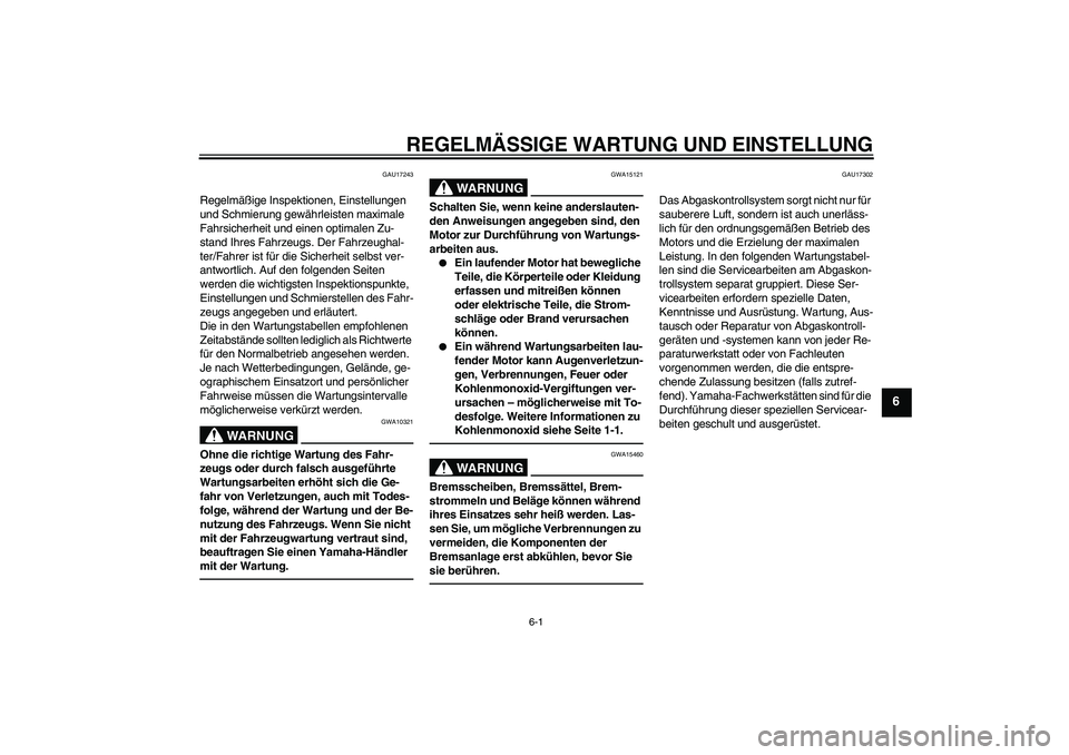 YAMAHA FZ1-N 2011  Betriebsanleitungen (in German) REGELMÄSSIGE WARTUNG UND EINSTELLUNG
6-1
6
GAU17243
Regelmäßige Inspektionen, Einstellungen 
und Schmierung gewährleisten maximale 
Fahrsicherheit und einen optimalen Zu-
stand Ihres Fahrzeugs. De