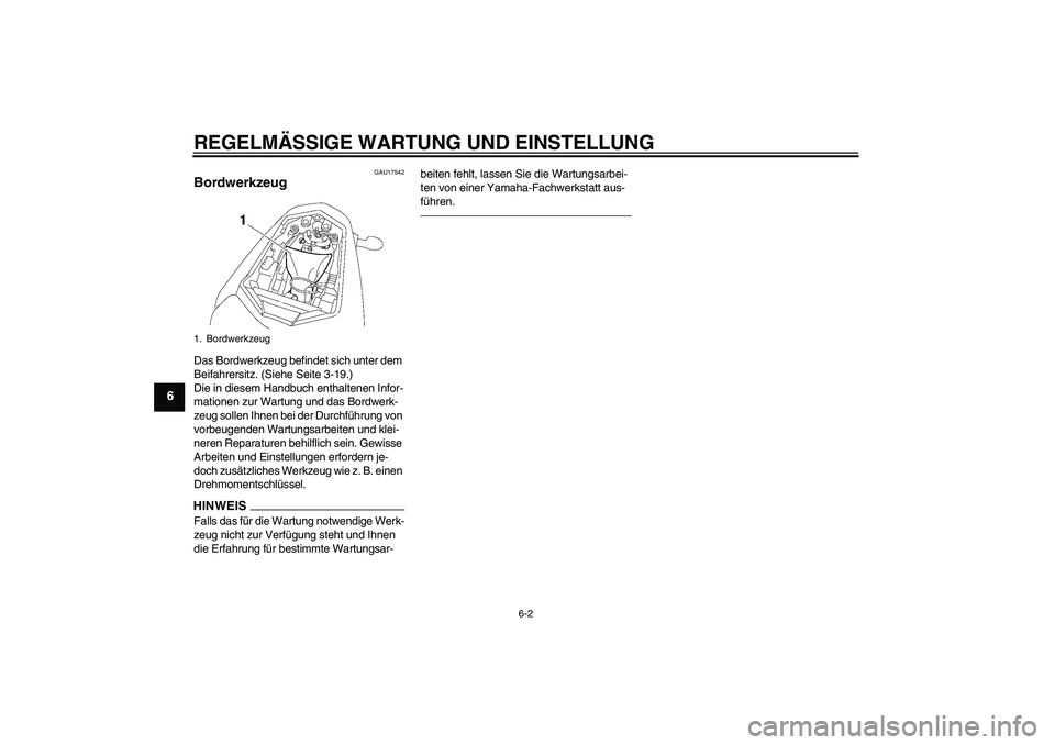 YAMAHA FZ1-N 2011  Betriebsanleitungen (in German) REGELMÄSSIGE WARTUNG UND EINSTELLUNG
6-2
6
GAU17542
Bordwerkzeug Das Bordwerkzeug befindet sich unter dem 
Beifahrersitz. (Siehe Seite 3-19.)
Die in diesem Handbuch enthaltenen Infor-
mationen zur Wa