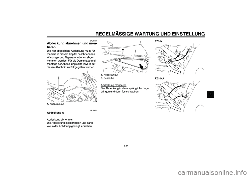 YAMAHA FZ1-N 2011  Betriebsanleitungen (in German) REGELMÄSSIGE WARTUNG UND EINSTELLUNG
6-9
6
GAU18751
Abdeckung abnehmen und mon-
tieren Die hier abgebildete Abdeckung muss für 
manche in diesem Kapitel beschriebenen 
Wartungs- und Reparaturarbeite