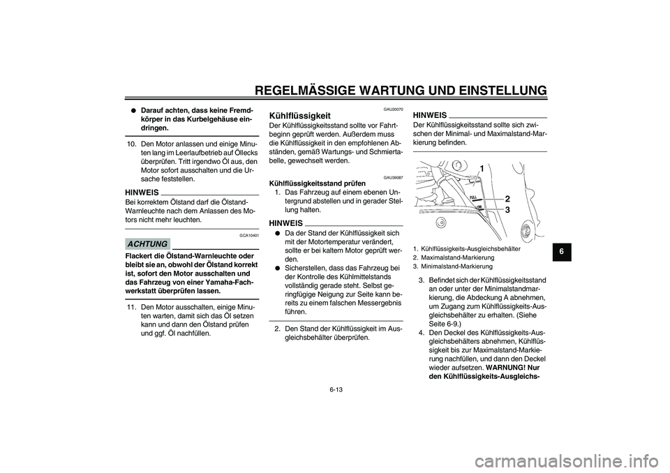 YAMAHA FZ1-N 2011  Betriebsanleitungen (in German) REGELMÄSSIGE WARTUNG UND EINSTELLUNG
6-13
6

Darauf achten, dass keine Fremd-
körper in das Kurbelgehäuse ein-
dringen.
10. Den Motor anlassen und einige Minu-
ten lang im Leerlaufbetrieb auf Öll