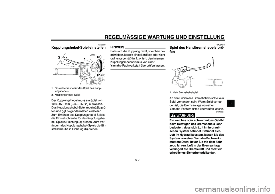 YAMAHA FZ1-N 2011 Betriebsanleitungen (in German) REGELMÄSSIGE WARTUNG UND EINSTELLUNG
6-21
6
GAU22081
Kupplungshebel-Spiel einstellen Der Kupplungshebel muss ein Spiel von
10.0–15.0 mm (0.39–0.59 in) aufweisen.
Das Kupplungshebel-Spiel regelm YAMAHA FZ1-N 2011 Betriebsanleitungen (in German) REGELMÄSSIGE WARTUNG UND EINSTELLUNG
6-21
6
GAU22081
Kupplungshebel-Spiel einstellen Der Kupplungshebel muss ein Spiel von
10.0–15.0 mm (0.39–0.59 in) aufweisen.
Das Kupplungshebel-Spiel regelm