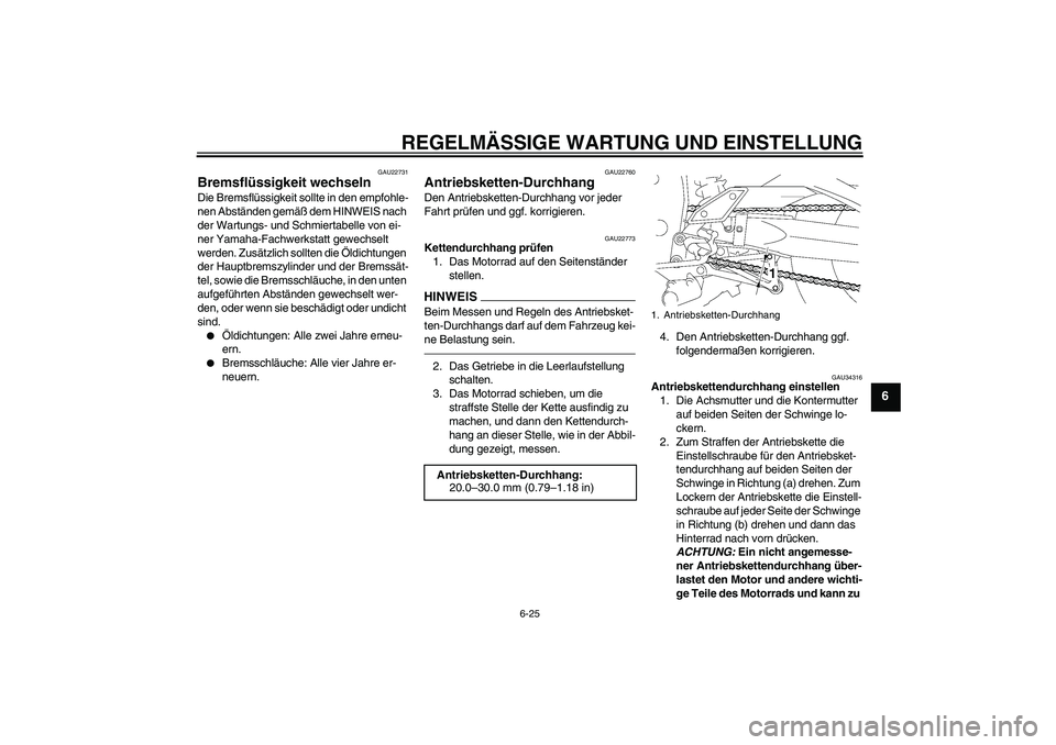 YAMAHA FZ1-N 2011 Betriebsanleitungen (in German) REGELMÄSSIGE WARTUNG UND EINSTELLUNG
6-25
6
GAU22731
Bremsflüssigkeit wechseln Die Bremsflüssigkeit sollte in den empfohle-
nen Abständen gemäß dem HINWEIS nach
der Wartungs- und Schmiertabelle YAMAHA FZ1-N 2011 Betriebsanleitungen (in German) REGELMÄSSIGE WARTUNG UND EINSTELLUNG
6-25
6
GAU22731
Bremsflüssigkeit wechseln Die Bremsflüssigkeit sollte in den empfohle-
nen Abständen gemäß dem HINWEIS nach
der Wartungs- und Schmiertabelle