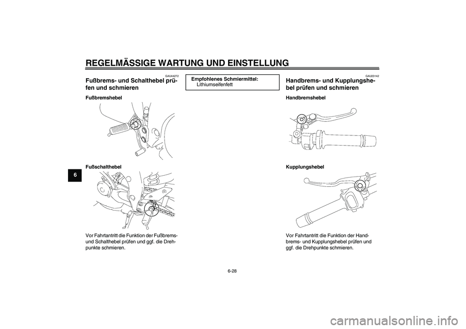 YAMAHA FZ1-N 2011 Betriebsanleitungen (in German) REGELMÄSSIGE WARTUNG UND EINSTELLUNG
6-28
6
GAU44272
Fußbrems- und Schalthebel prü-
fen und schmieren Fußbremshebel
Fußschalthebel
Vor Fahrtantritt die Funktion der Fußbrems-
und Schalthebel pr YAMAHA FZ1-N 2011 Betriebsanleitungen (in German) REGELMÄSSIGE WARTUNG UND EINSTELLUNG
6-28
6
GAU44272
Fußbrems- und Schalthebel prü-
fen und schmieren Fußbremshebel
Fußschalthebel
Vor Fahrtantritt die Funktion der Fußbrems-
und Schalthebel pr