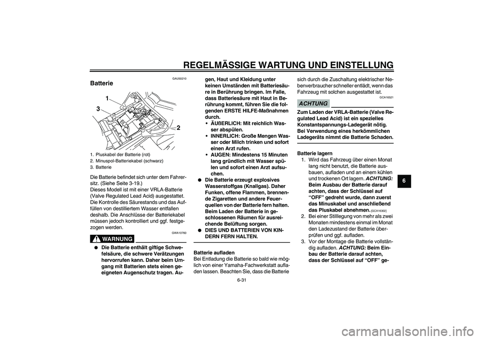 YAMAHA FZ1-N 2011 Betriebsanleitungen (in German) REGELMÄSSIGE WARTUNG UND EINSTELLUNG
6-31
6
GAU50210
Batterie Die Batterie befindet sich unter dem Fahrer-
sitz. (Siehe Seite 3-19.)
Dieses Modell ist mit einer VRLA-Batterie
(Valve Regulated Lead A YAMAHA FZ1-N 2011 Betriebsanleitungen (in German) REGELMÄSSIGE WARTUNG UND EINSTELLUNG
6-31
6
GAU50210
Batterie Die Batterie befindet sich unter dem Fahrer-
sitz. (Siehe Seite 3-19.)
Dieses Modell ist mit einer VRLA-Batterie
(Valve Regulated Lead A