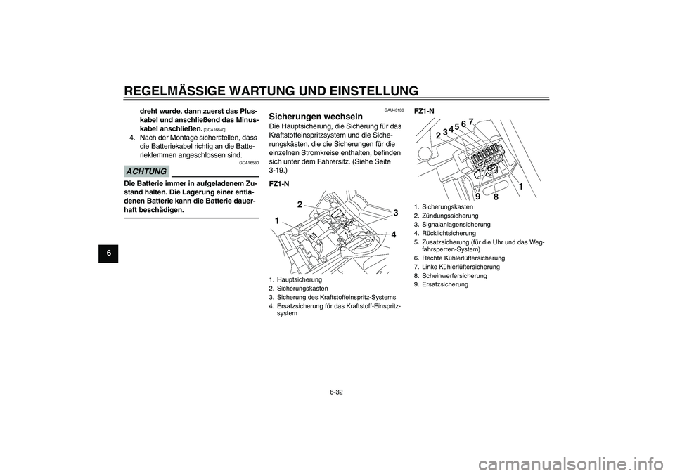 YAMAHA FZ1-N 2011  Betriebsanleitungen (in German) REGELMÄSSIGE WARTUNG UND EINSTELLUNG
6-32
6
dreht wurde, dann zuerst das Plus-
kabel und anschließend das Minus-
kabel anschließen.
 [GCA16840]
4. Nach der Montage sicherstellen, dass 
die Batterie