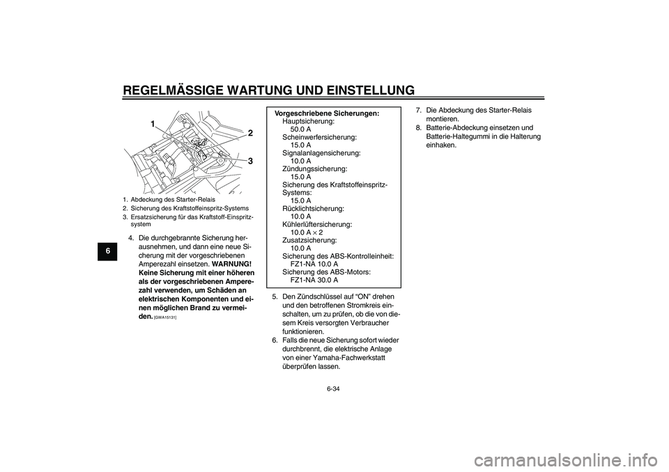 YAMAHA FZ1-N 2011 Betriebsanleitungen (in German) REGELMÄSSIGE WARTUNG UND EINSTELLUNG
6-34
6
4. Die durchgebrannte Sicherung her-
ausnehmen, und dann eine neue Si-
cherung mit der vorgeschriebenen
Amperezahl einsetzen. WARNUNG!
Keine Sicherung mi YAMAHA FZ1-N 2011 Betriebsanleitungen (in German) REGELMÄSSIGE WARTUNG UND EINSTELLUNG
6-34
6
4. Die durchgebrannte Sicherung her-
ausnehmen, und dann eine neue Si-
cherung mit der vorgeschriebenen
Amperezahl einsetzen. WARNUNG!
Keine Sicherung mi