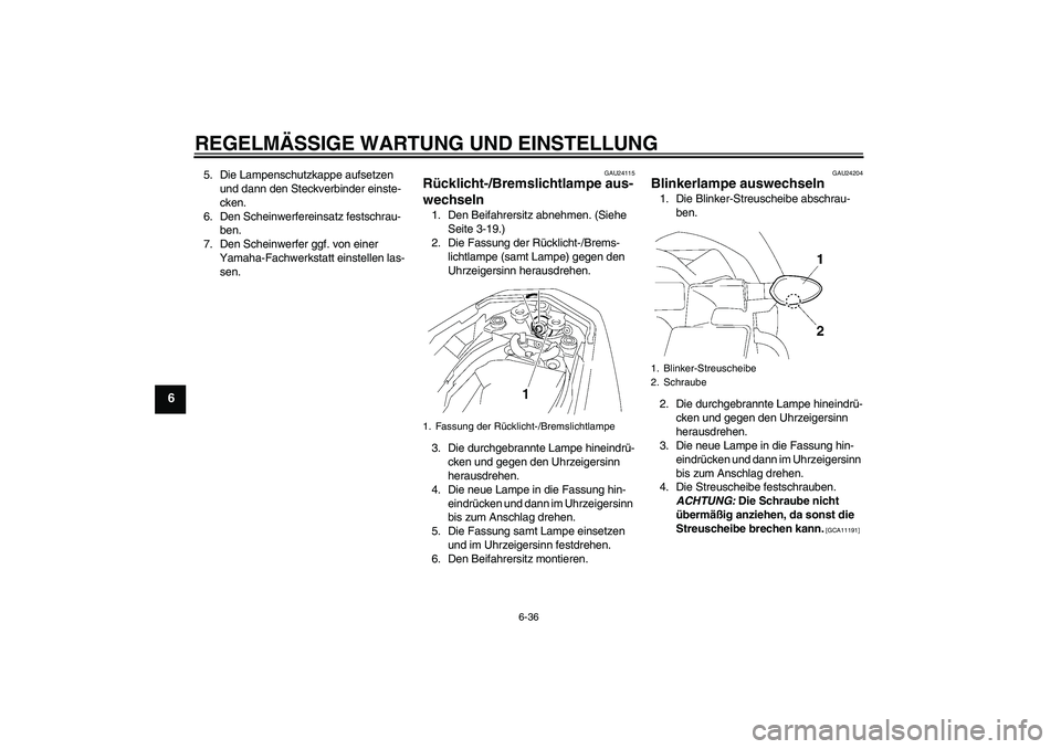 YAMAHA FZ1-N 2011 Betriebsanleitungen (in German) REGELMÄSSIGE WARTUNG UND EINSTELLUNG
6-36
6
5. Die Lampenschutzkappe aufsetzen
und dann den Steckverbinder einste-
cken.
6. Den Scheinwerfereinsatz festschrau-
ben.
7. Den Scheinwerfer ggf. von eine YAMAHA FZ1-N 2011 Betriebsanleitungen (in German) REGELMÄSSIGE WARTUNG UND EINSTELLUNG
6-36
6
5. Die Lampenschutzkappe aufsetzen
und dann den Steckverbinder einste-
cken.
6. Den Scheinwerfereinsatz festschrau-
ben.
7. Den Scheinwerfer ggf. von eine