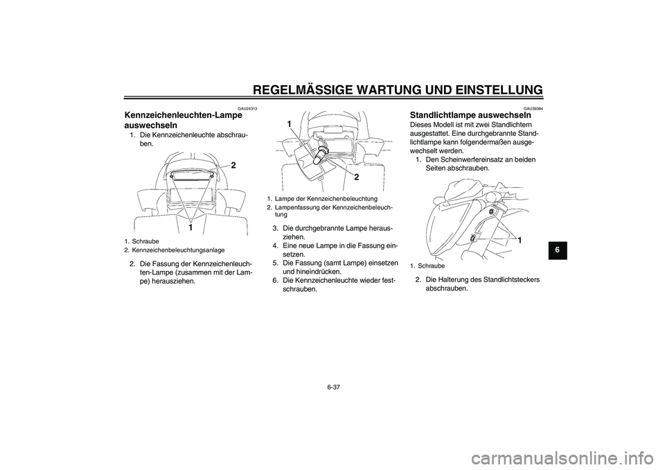 YAMAHA FZ1-N 2011 Betriebsanleitungen (in German) REGELMÄSSIGE WARTUNG UND EINSTELLUNG
6-37
6
GAU24313
Kennzeichenleuchten-Lampe
auswechseln 1. Die Kennzeichenleuchte abschrau-
ben.
2. Die Fassung der Kennzeichenleuch-
ten-Lampe (zusammen mit der L YAMAHA FZ1-N 2011 Betriebsanleitungen (in German) REGELMÄSSIGE WARTUNG UND EINSTELLUNG
6-37
6
GAU24313
Kennzeichenleuchten-Lampe
auswechseln 1. Die Kennzeichenleuchte abschrau-
ben.
2. Die Fassung der Kennzeichenleuch-
ten-Lampe (zusammen mit der L