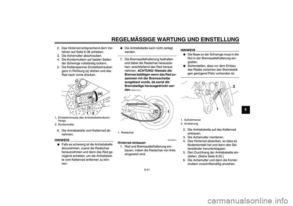 YAMAHA FZ1-N 2011  Betriebsanleitungen (in German) REGELMÄSSIGE WARTUNG UND EINSTELLUNG
6-41
6
2. Das Hinterrad entsprechend dem Ver-
fahren auf Seite 6-38 anheben.
3. Die Achsmutter abschrauben.
4. Die Kontermuttern auf beiden Seiten 
der Schwinge v