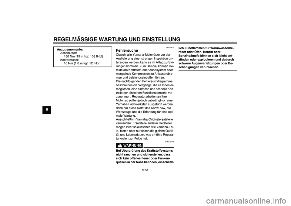 YAMAHA FZ1-N 2011  Betriebsanleitungen (in German) REGELMÄSSIGE WARTUNG UND EINSTELLUNG
6-42
6
GAU25871
Fehlersuche Obwohl alle Yamaha-Motorräder vor der 
Auslieferung einer strengen Inspektion un-
terzogen werden, kann es im Alltag zu Stö-
rungen 