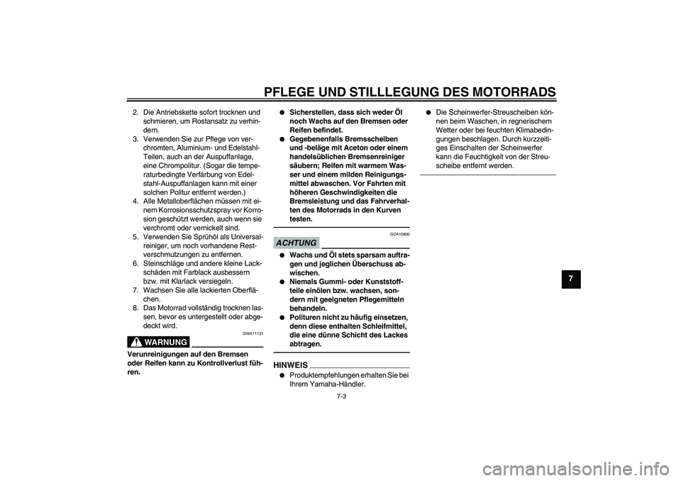 YAMAHA FZ1-N 2011  Betriebsanleitungen (in German) PFLEGE UND STILLLEGUNG DES MOTORRADS
7-3
7
2. Die Antriebskette sofort trocknen und 
schmieren, um Rostansatz zu verhin-
dern.
3. Verwenden Sie zur Pflege von ver-
chromten, Aluminium- und Edelstahl-

