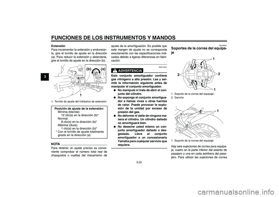 YAMAHA FZ1-N 2011  Manuale de Empleo (in Spanish) FUNCIONES DE LOS INSTRUMENTOS Y MANDOS
3-23
3
Extensión
Para incrementar la extensión y endurecer-
la, gire el tornillo de ajuste en la dirección
(a). Para reducir la extensión y ablandarla,
gire 