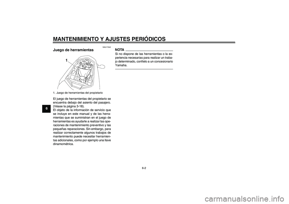YAMAHA FZ1-N 2011  Manuale de Empleo (in Spanish) MANTENIMIENTO Y AJUSTES PERIÓDICOS
6-2
6
SAU17542
Juego de herramientas El juego de herramientas del propietario se
encuentra debajo del asiento del pasajero.
(Véase la página 3-18).
El objeto de l