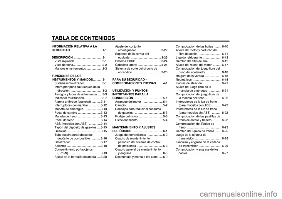 YAMAHA FZ1-N 2011  Manuale de Empleo (in Spanish) TABLA DE CONTENIDOSINFORMACIÓN RELATIVA A LA 
SEGURIDAD .....................................1-1
DESCRIPCIÓN ..................................2-1
Vista izquierda .................................2-