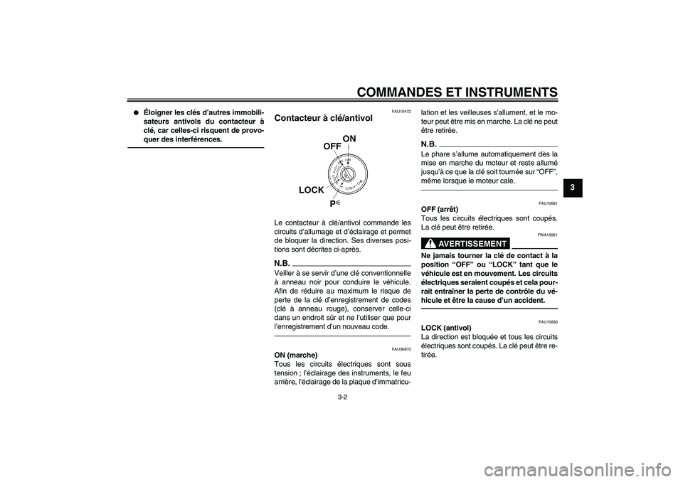 YAMAHA FZ1-N 2011  Notices Demploi (in French) COMMANDES ET INSTRUMENTS
3-2
3

Éloigner les clés d’autres immobili-
sateurs antivols du contacteur à
clé, car celles-ci risquent de provo-
quer des interférences.
FAU10472
Contacteur à clé/