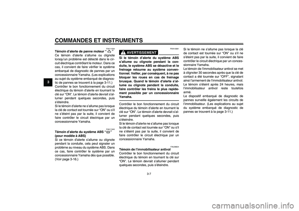 YAMAHA FZ1-N 2011 Notices Demploi (in French) COMMANDES ET INSTRUMENTS
3-7
3
FAU11534
Témoin d’alerte de panne moteur“”
Ce témoin d’alerte s’allume ou clignote
lorsqu’un problème est détecté dans le cir-
cuit électrique contrô YAMAHA FZ1-N 2011 Notices Demploi (in French) COMMANDES ET INSTRUMENTS
3-7
3
FAU11534
Témoin d’alerte de panne moteur“”
Ce témoin d’alerte s’allume ou clignote
lorsqu’un problème est détecté dans le cir-
cuit électrique contrô