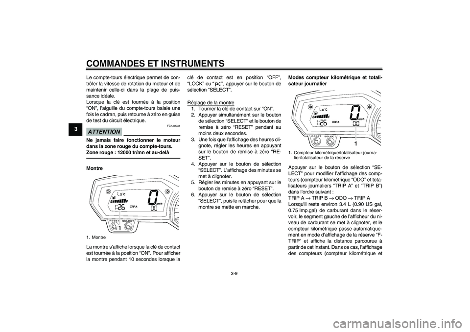 YAMAHA FZ1-N 2011 Notices Demploi (in French) COMMANDES ET INSTRUMENTS
3-9
3
Le compte-tours électrique permet de con-
trôler la vitesse de rotation du moteur et de
maintenir celle-ci dans la plage de puis-
sance idéale.
Lorsque la clé est to YAMAHA FZ1-N 2011 Notices Demploi (in French) COMMANDES ET INSTRUMENTS
3-9
3
Le compte-tours électrique permet de con-
trôler la vitesse de rotation du moteur et de
maintenir celle-ci dans la plage de puis-
sance idéale.
Lorsque la clé est to