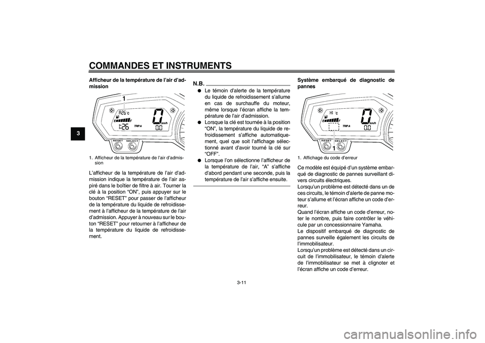 YAMAHA FZ1-N 2011 Notices Demploi (in French) COMMANDES ET INSTRUMENTS
3-11
3
Afficheur de la température de l’air d’ad-
mission
L’afficheur de la température de l’air d’ad-
mission indique la température de l’air as-
piré dans le YAMAHA FZ1-N 2011 Notices Demploi (in French) COMMANDES ET INSTRUMENTS
3-11
3
Afficheur de la température de l’air d’ad-
mission
L’afficheur de la température de l’air d’ad-
mission indique la température de l’air as-
piré dans le