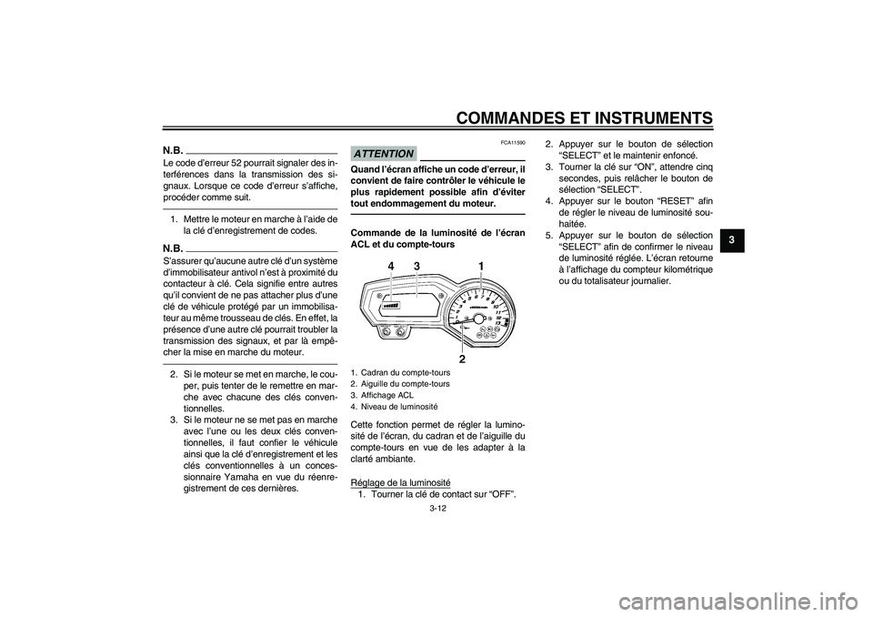 YAMAHA FZ1-N 2011 Notices Demploi (in French) COMMANDES ET INSTRUMENTS
3-12
3
N.B.Le code d’erreur 52 pourrait signaler des in-
terférences dans la transmission des si-
gnaux. Lorsque ce code d’erreur s’affiche,
procéder comme suit.1. Met YAMAHA FZ1-N 2011 Notices Demploi (in French) COMMANDES ET INSTRUMENTS
3-12
3
N.B.Le code d’erreur 52 pourrait signaler des in-
terférences dans la transmission des si-
gnaux. Lorsque ce code d’erreur s’affiche,
procéder comme suit.1. Met