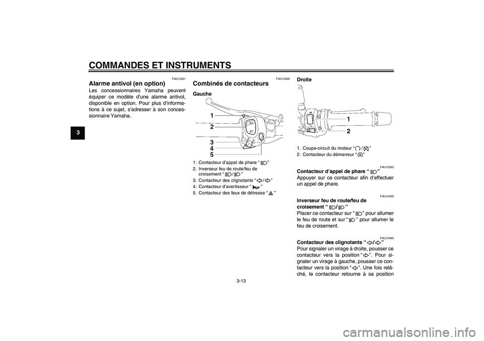 YAMAHA FZ1-N 2011 Notices Demploi (in French) COMMANDES ET INSTRUMENTS
3-13
3
FAU12331
Alarme antivol (en option) Les concessionnaires Yamaha peuvent
équiper ce modèle d’une alarme antivol,
disponible en option. Pour plus d’informa-
tions YAMAHA FZ1-N 2011 Notices Demploi (in French) COMMANDES ET INSTRUMENTS
3-13
3
FAU12331
Alarme antivol (en option) Les concessionnaires Yamaha peuvent
équiper ce modèle d’une alarme antivol,
disponible en option. Pour plus d’informa-
tions