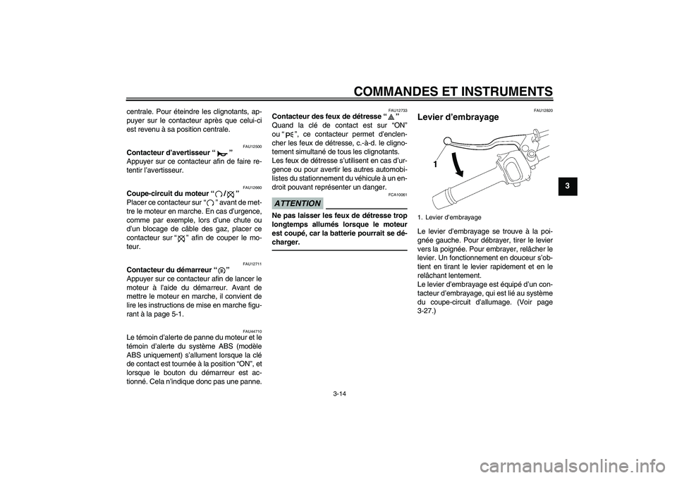 YAMAHA FZ1-N 2011 Notices Demploi (in French) COMMANDES ET INSTRUMENTS
3-14
3
centrale. Pour éteindre les clignotants, ap-
puyer sur le contacteur après que celui-ci
est revenu à sa position centrale.
FAU12500
Contacteur d’avertisseur“” YAMAHA FZ1-N 2011 Notices Demploi (in French) COMMANDES ET INSTRUMENTS
3-14
3
centrale. Pour éteindre les clignotants, ap-
puyer sur le contacteur après que celui-ci
est revenu à sa position centrale.
FAU12500
Contacteur d’avertisseur“”