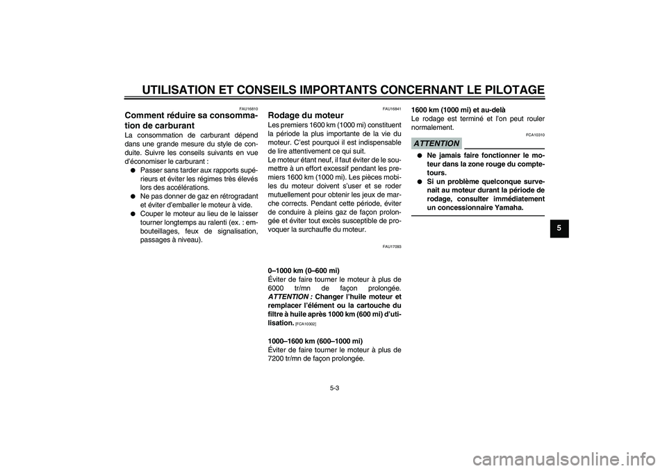 YAMAHA FZ1-N 2011  Notices Demploi (in French) UTILISATION ET CONSEILS IMPORTANTS CONCERNANT LE PILOTAGE
5-3
5
FAU16810
Comment réduire sa consomma-
tion de carburant La consommation de carburant dépend
dans une grande mesure du style de con-
du