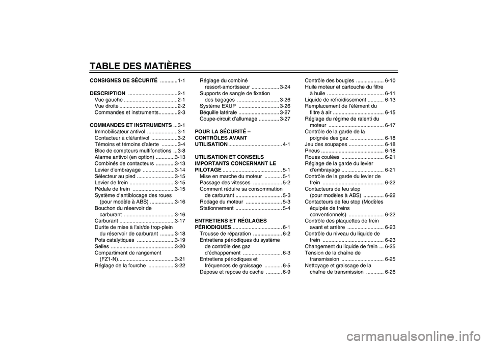 YAMAHA FZ1-N 2011  Notices Demploi (in French) TABLE DES MATIÈRESCONSIGNES DE SÉCURITÉ ............1-1
DESCRIPTION ..................................2-1
Vue gauche .....................................2-1
Vue droite ............................