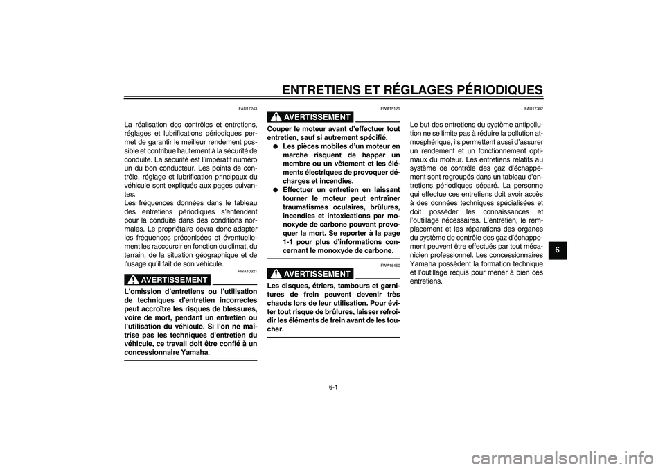YAMAHA FZ1-N 2011  Notices Demploi (in French) ENTRETIENS ET RÉGLAGES PÉRIODIQUES
6-1
6
FAU17243
La réalisation des contrôles et entretiens,
réglages et lubrifications périodiques per-
met de garantir le meilleur rendement pos-
sible et cont