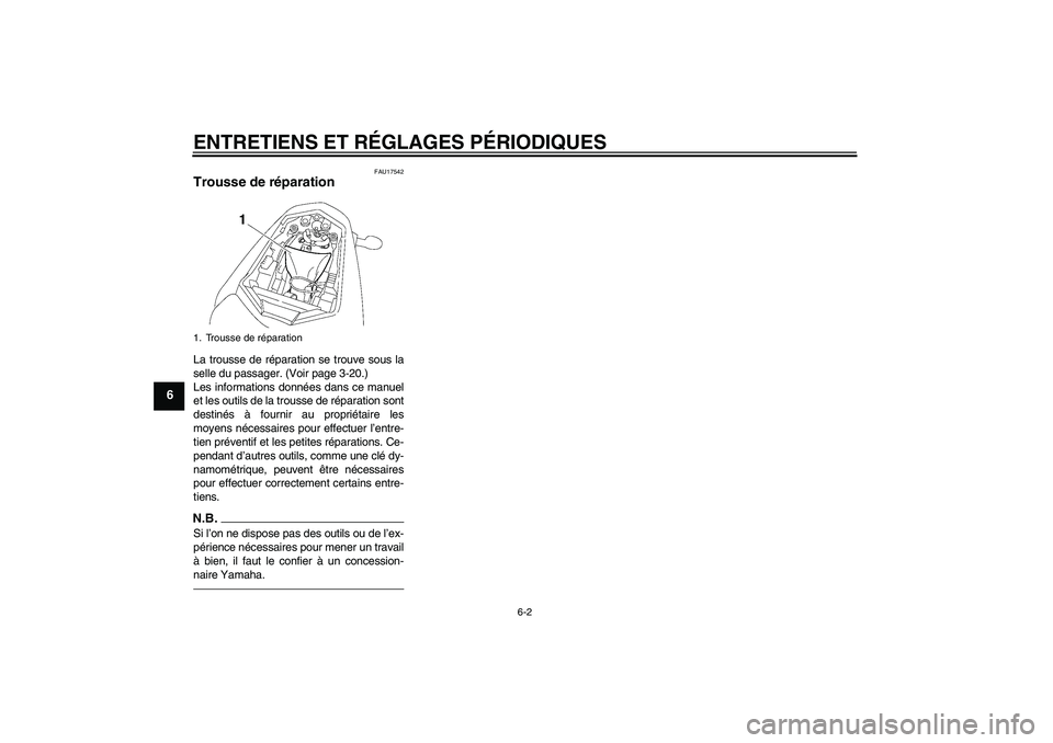 YAMAHA FZ1-N 2011  Notices Demploi (in French) ENTRETIENS ET RÉGLAGES PÉRIODIQUES
6-2
6
FAU17542
Trousse de réparation La trousse de réparation se trouve sous la
selle du passager. (Voir page 3-20.)
Les informations données dans ce manuel
et 