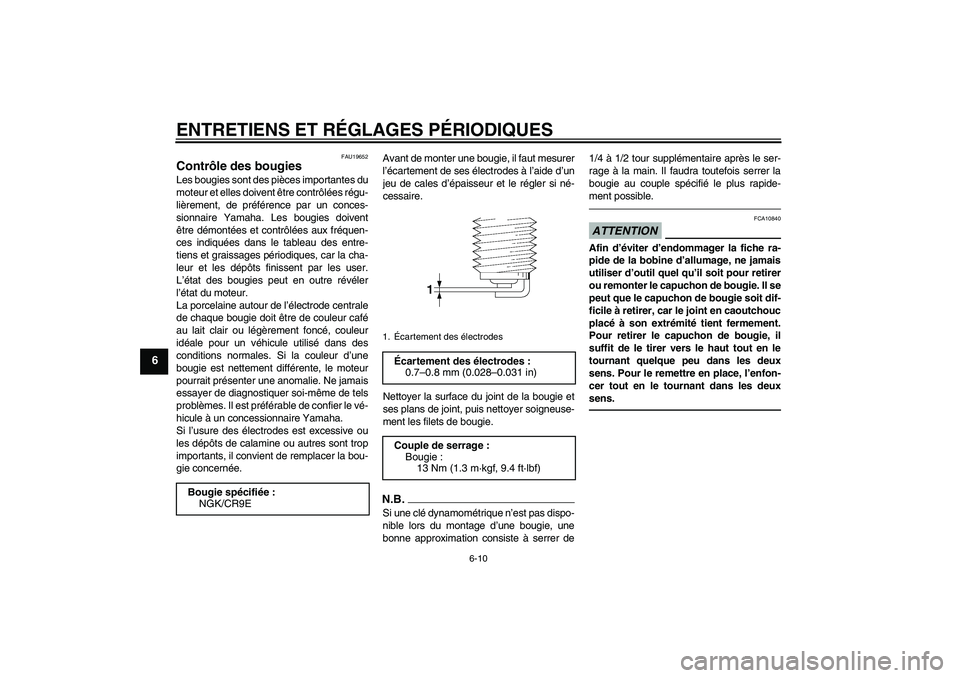 YAMAHA FZ1-N 2011  Notices Demploi (in French) ENTRETIENS ET RÉGLAGES PÉRIODIQUES
6-10
6
FAU19652
Contrôle des bougies Les bougies sont des pièces importantes du
moteur et elles doivent être contrôlées régu-
lièrement, de préférence par