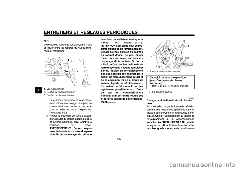 YAMAHA FZ1-N 2011  Notices Demploi (in French) ENTRETIENS ET RÉGLAGES PÉRIODIQUES
6-14
6
N.B.Le niveau du liquide de refroidissement doit
se situer entre les repères de niveau mini-
mum et maximum.3. Si le niveau du liquide de refroidisse-
ment