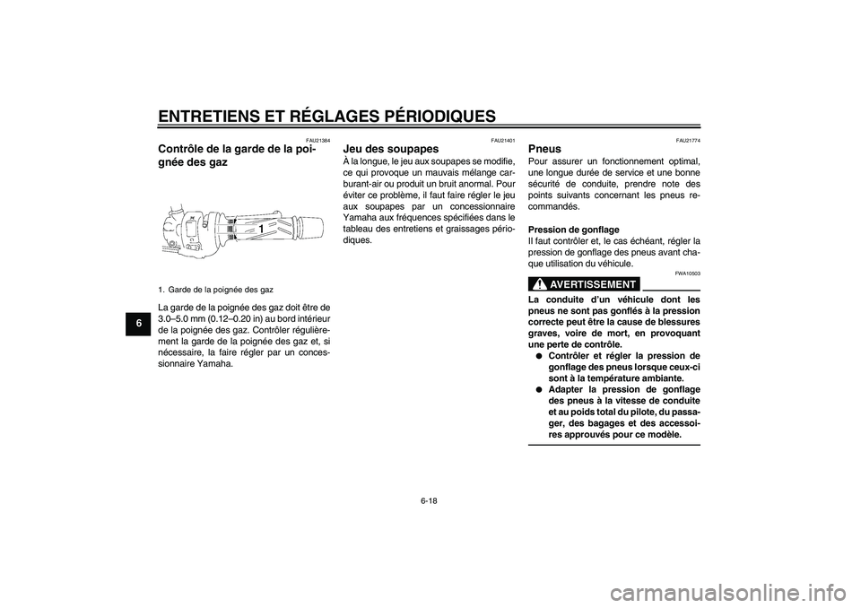 YAMAHA FZ1-N 2011  Notices Demploi (in French) ENTRETIENS ET RÉGLAGES PÉRIODIQUES
6-18
6
FAU21384
Contrôle de la garde de la poi-
gnée des gaz La garde de la poignée des gaz doit être de
3.0–5.0 mm (0.12–0.20 in) au bord intérieur
de la