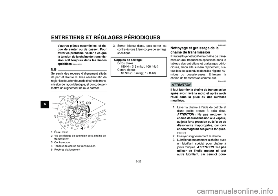 YAMAHA FZ1-N 2011 Notices Demploi (in French) ENTRETIENS ET RÉGLAGES PÉRIODIQUES
6-26
6
d’autres pièces essentielles, et ris-
que de sauter ou de casser. Pour
éviter ce problème, veiller à ce que
la tension de la chaîne de transmis-
sion YAMAHA FZ1-N 2011 Notices Demploi (in French) ENTRETIENS ET RÉGLAGES PÉRIODIQUES
6-26
6
d’autres pièces essentielles, et ris-
que de sauter ou de casser. Pour
éviter ce problème, veiller à ce que
la tension de la chaîne de transmis-
sion