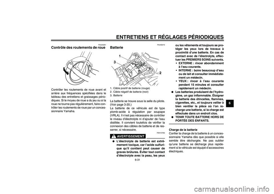 YAMAHA FZ1-N 2011 Notices Demploi (in French) ENTRETIENS ET RÉGLAGES PÉRIODIQUES
6-31
6
FAU23291
Contrôle des roulements de roue Contrôler les roulements de roue avant et
arrière aux fréquences spécifiées dans le
tableau des entretiens et YAMAHA FZ1-N 2011 Notices Demploi (in French) ENTRETIENS ET RÉGLAGES PÉRIODIQUES
6-31
6
FAU23291
Contrôle des roulements de roue Contrôler les roulements de roue avant et
arrière aux fréquences spécifiées dans le
tableau des entretiens et