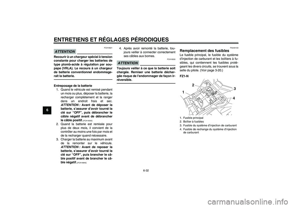YAMAHA FZ1-N 2011 Notices Demploi (in French) ENTRETIENS ET RÉGLAGES PÉRIODIQUES
6-32
6
ATTENTION
FCA16521
Recourir à un chargeur spécial à tension
constante pour charger les batteries de
type plomb-acide à régulation par sou-
pape (VRLA). YAMAHA FZ1-N 2011 Notices Demploi (in French) ENTRETIENS ET RÉGLAGES PÉRIODIQUES
6-32
6
ATTENTION
FCA16521
Recourir à un chargeur spécial à tension
constante pour charger les batteries de
type plomb-acide à régulation par sou-
pape (VRLA).