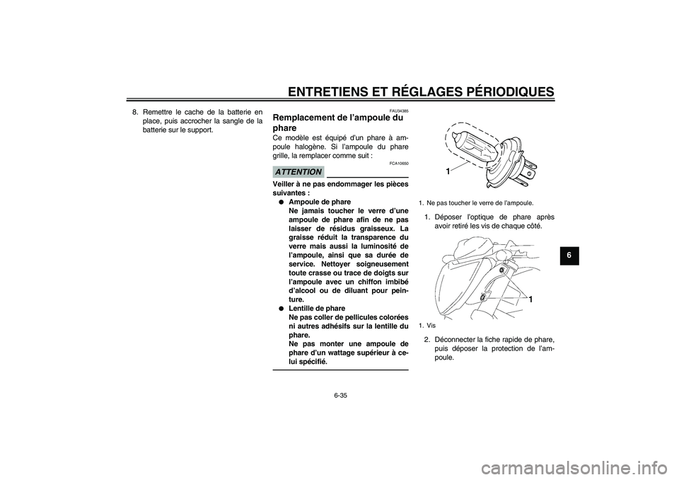 YAMAHA FZ1-N 2011 Notices Demploi (in French) ENTRETIENS ET RÉGLAGES PÉRIODIQUES
6-35
6
8. Remettre le cache de la batterie en
place, puis accrocher la sangle de la
batterie sur le support.
FAU34385
Remplacement de l’ampoule du
phare Ce mod YAMAHA FZ1-N 2011 Notices Demploi (in French) ENTRETIENS ET RÉGLAGES PÉRIODIQUES
6-35
6
8. Remettre le cache de la batterie en
place, puis accrocher la sangle de la
batterie sur le support.
FAU34385
Remplacement de l’ampoule du
phare Ce mod