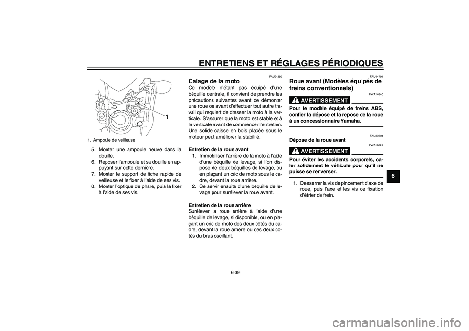 YAMAHA FZ1-N 2011 Notices Demploi (in French) ENTRETIENS ET RÉGLAGES PÉRIODIQUES
6-39
6
5. Monter une ampoule neuve dans la
douille.
6. Reposer l’ampoule et sa douille en ap-
puyant sur cette dernière.
7. Monter le support de fiche rapide de YAMAHA FZ1-N 2011 Notices Demploi (in French) ENTRETIENS ET RÉGLAGES PÉRIODIQUES
6-39
6
5. Monter une ampoule neuve dans la
douille.
6. Reposer l’ampoule et sa douille en ap-
puyant sur cette dernière.
7. Monter le support de fiche rapide de