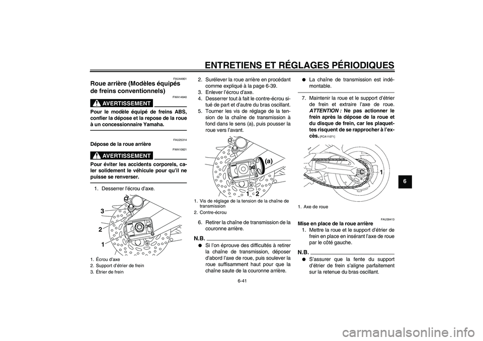 YAMAHA FZ1-N 2011  Notices Demploi (in French) ENTRETIENS ET RÉGLAGES PÉRIODIQUES
6-41
6
FAU44801
Roue arrière (Modèles équipés 
de freins conventionnels) 
AVERTISSEMENT
FWA14840
Pour le modèle équipé de freins ABS,
confier la dépose et 