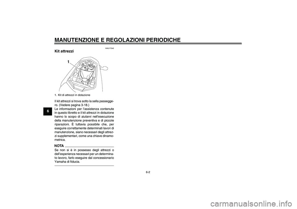 YAMAHA FZ1-N 2011  Manuale duso (in Italian) MANUTENZIONE E REGOLAZIONI PERIODICHE
6-2
6
HAU17542
Kit attrezzi Il kit attrezzi si trova sotto la sella passegge-
ro. (Vedere pagina 3-18.)
Le informazioni per l’assistenza contenute
in questo lib