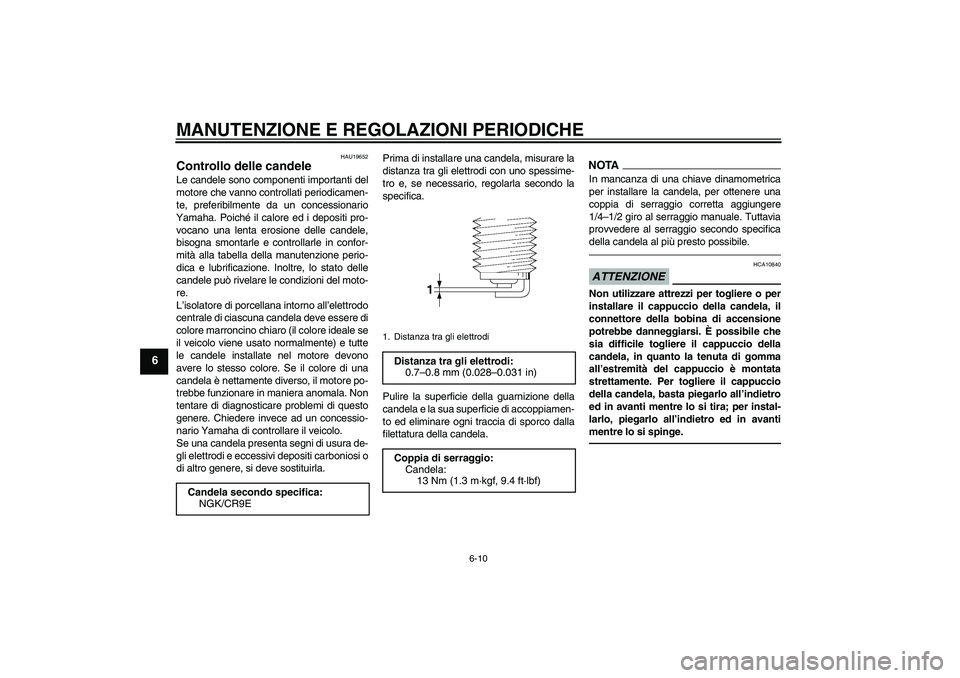 YAMAHA FZ1-N 2011  Manuale duso (in Italian) MANUTENZIONE E REGOLAZIONI PERIODICHE
6-10
6
HAU19652
Controllo delle candele Le candele sono componenti importanti del
motore che vanno controllati periodicamen-
te, preferibilmente da un concessiona