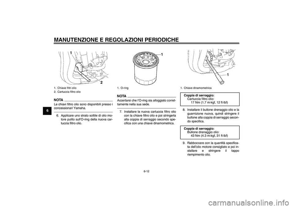 YAMAHA FZ1-N 2011  Manuale duso (in Italian) MANUTENZIONE E REGOLAZIONI PERIODICHE
6-12
6
NOTALe chiavi filtro olio sono disponibili presso i
concessionari Yamaha.6. Applicare uno strato sottile di olio mo-
tore pulito sull’O-ring della nuova 