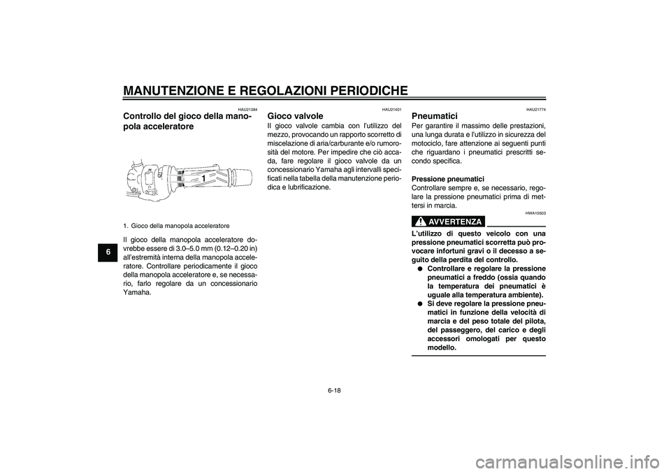 YAMAHA FZ1-N 2011  Manuale duso (in Italian) MANUTENZIONE E REGOLAZIONI PERIODICHE
6-18
6
HAU21384
Controllo del gioco della mano-
pola acceleratore Il gioco della manopola acceleratore do-
vrebbe essere di 3.0–5.0 mm (0.12–0.20 in)
all’es