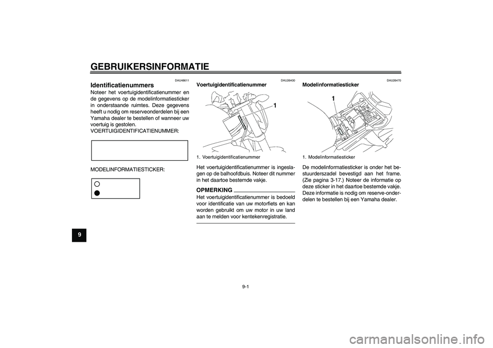 YAMAHA FZ1-N 2011  Instructieboekje (in Dutch) GEBRUIKERSINFORMATIE
9-1
9
DAU48611
Identificatienummers Noteer het voertuigidentificatienummer en
de gegevens op de modelinformatiesticker
in onderstaande ruimtes. Deze gegevens
heeft u nodig om rese