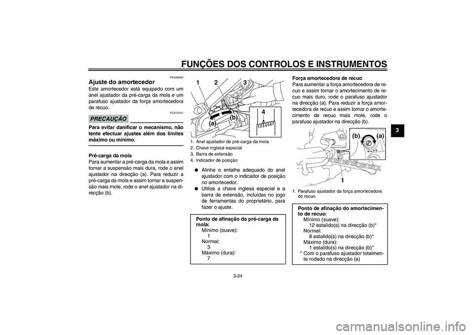 YAMAHA FZ1-N 2011  Manual de utilização (in Portuguese) FUNÇÕES DOS CONTROLOS E INSTRUMENTOS
3-24
3
PAU39345
Ajuste do amortecedor Este amortecedor está equipado com um
anel ajustador da pré-carga da mola e um
parafuso ajustador da força amortecedora
