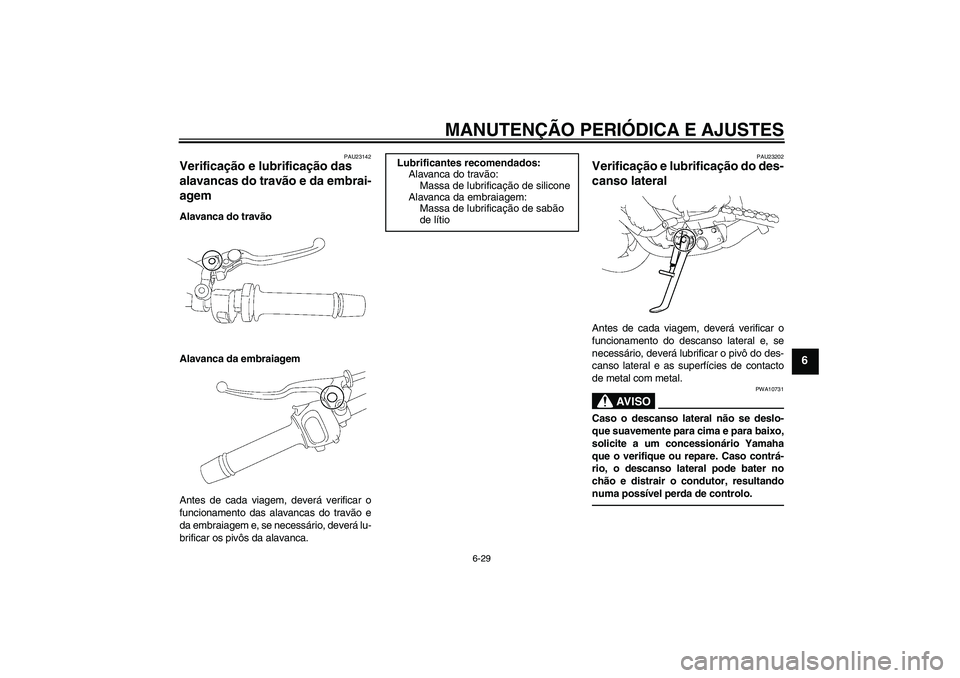 YAMAHA FZ1-N 2011  Manual de utilização (in Portuguese) MANUTENÇÃO PERIÓDICA E AJUSTES
6-29
6
PAU23142
Verificação e lubrificação das 
alavancas do travão e da embrai-
agem Alavanca do travão
Alavanca da embraiagem
Antes de cada viagem, deverá ve