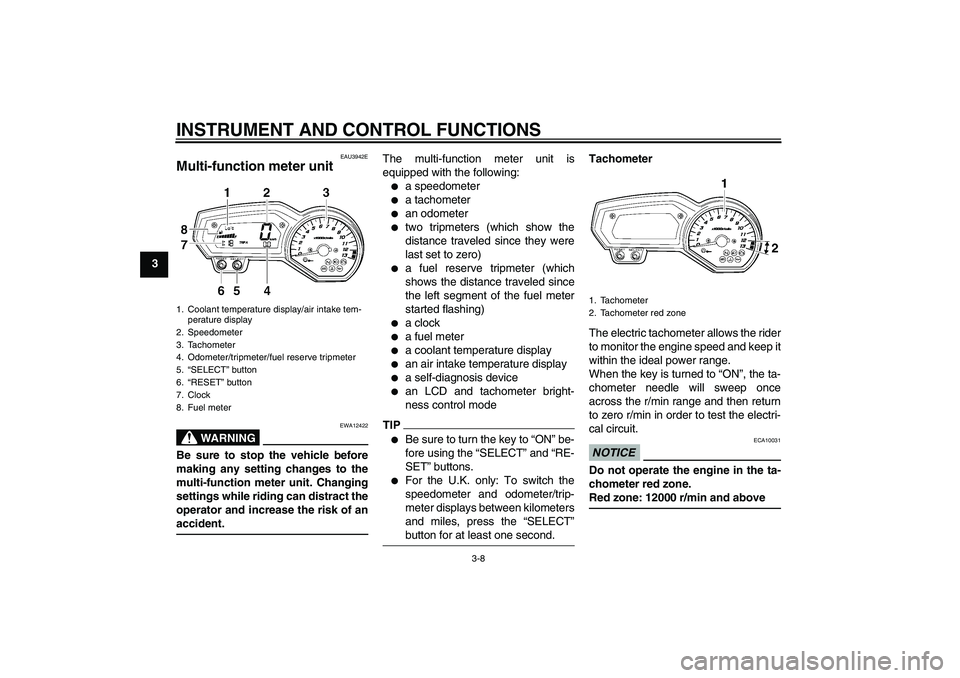 YAMAHA FZ1-N 2010  Owners Manual INSTRUMENT AND CONTROL FUNCTIONS
3-8
3
EAU3942E
Multi-function meter unit 
WARNING
EWA12422
Be sure to stop the vehicle before
making any setting changes to the
multi-function meter unit. Changing
set
