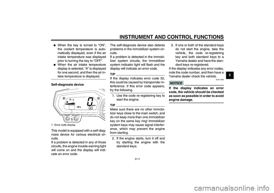 YAMAHA FZ1-N 2010 Owners Manual INSTRUMENT AND CONTROL FUNCTIONS
3-11
3

When the key is turned to “ON”,
the coolant temperature is auto-
matically displayed, even if the air
intake temperature was displayed
prior to turning th